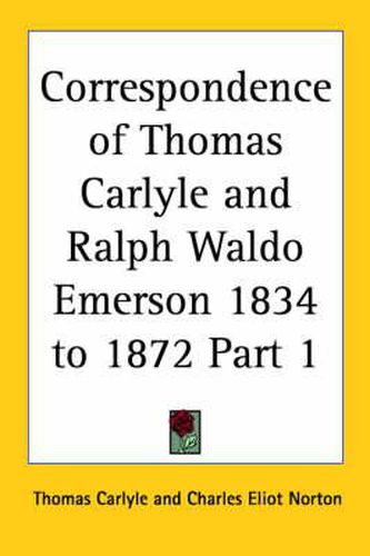 Correspondence of Thomas Carlyle and Ralph Waldo Emerson 1834-1872 Vol. 1 (1883)