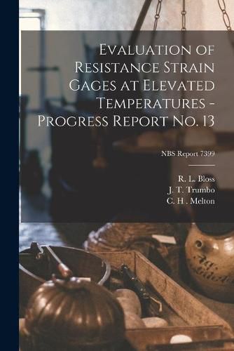 Cover image for Evaluation of Resistance Strain Gages at Elevated Temperatures - Progress Report No. 13; NBS Report 7399