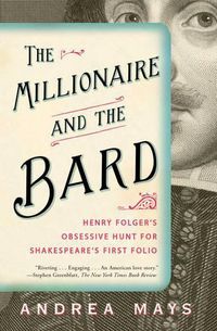 Cover image for The Millionaire and the Bard: Henry Folger's Obsessive Hunt for Shakespeare's First Folio