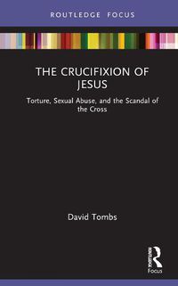 Cover image for The Crucifixion of Jesus: Torture, Sexual Abuse, and the Scandal of the Cross