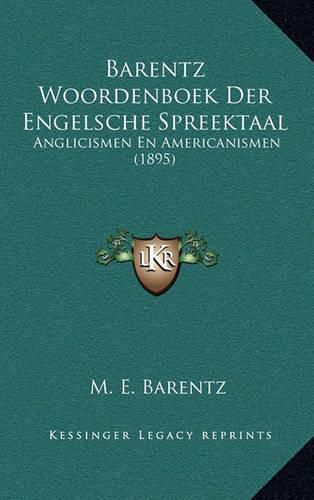 Cover image for Barentz Woordenboek Der Engelsche Spreektaal: Anglicismen En Americanismen (1895)