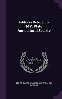 Cover image for Address Before the N.Y. State Agricultural Society