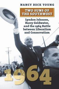 Cover image for Two Suns of the Southwest: Lyndon Johnson, Barry Goldwater, and the 1964 Battle between Liberalism and Conservatism