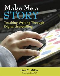 Cover image for Make Me a Story: Teaching Writing Through Digital Storytelling