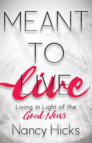 Cover image for Meant to Live: Living in Light of the Good News