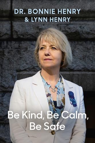 Cover image for Be Kind, Be Calm, Be Safe: Four Weeks That Shaped a Pandemic