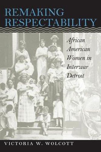 Cover image for Remaking Respectability: African American Women in Interwar Detroit