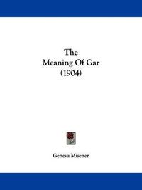 Cover image for The Meaning of Gar (1904)