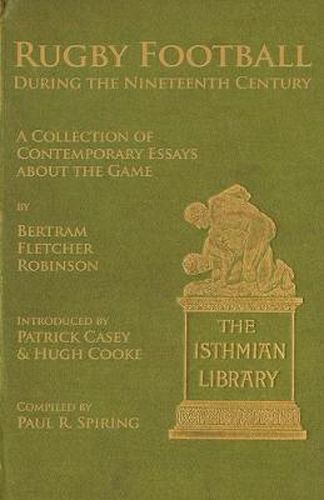 Rugby Football During the Nineteenth Century: A Collection of Contemporary Essays About the Game by Bertram Fletcher Robinson