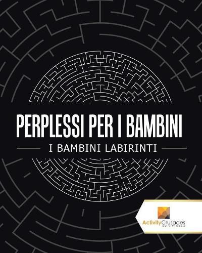 Perplessi Per I Bambini: I Bambini Labirinti