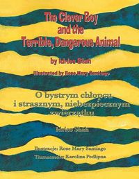 Cover image for The Clever Boy and the Terrible, Dangerous Animal: Bilingual English-Polish Edition