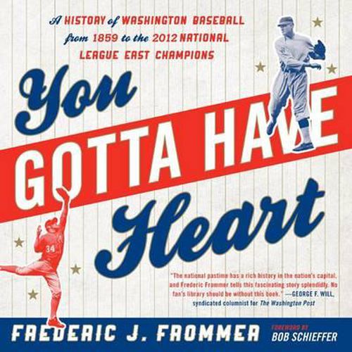 Cover image for You Gotta Have Heart: A History of Washington Baseball from 1859 to the 2012 National League East Champions