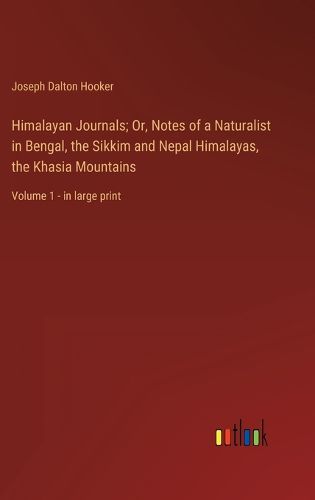 Cover image for Himalayan Journals; Or, Notes of a Naturalist in Bengal, the Sikkim and Nepal Himalayas, the Khasia Mountains