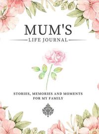 Cover image for Mum's Life Journal: Stories, Memories and Moments for My Family A Guided Memory Journal to Share Mum's Life