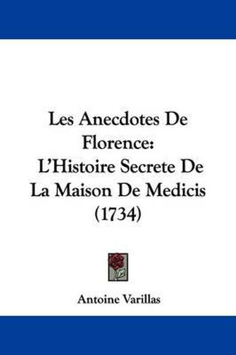 Les Anecdotes de Florence: L'Histoire Secrete de La Maison de Medicis (1734)