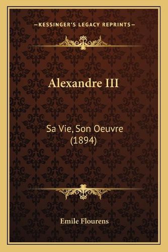 Cover image for Alexandre III: Sa Vie, Son Oeuvre (1894)