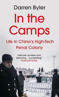 Cover image for In the Camps: Life in China's High-Tech Penal Colony