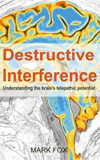 Cover image for Destructive Interference: Understanding the brain's telepathic potential