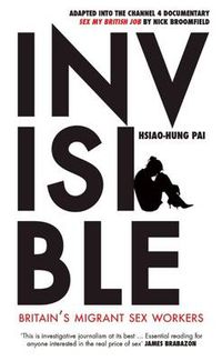 Cover image for Invisible: Britain's Migrant Sex Workers
