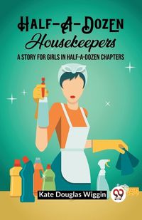 Cover image for Half-A-Dozen Housekeepers A Story for Girls in Half-A-Dozen Chapters