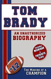 Cover image for Tom Brady: An Unauthorized Biography