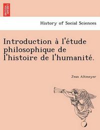 Cover image for Introduction A L'e Tude Philosophique de L'Histoire de L'Humanite .