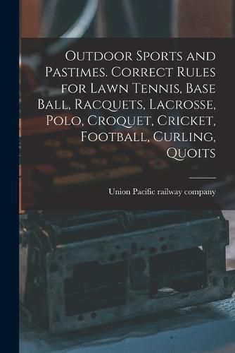 Cover image for Outdoor Sports and Pastimes. Correct Rules for Lawn Tennis, Base Ball, Racquets, Lacrosse, Polo, Croquet, Cricket, Football, Curling, Quoits