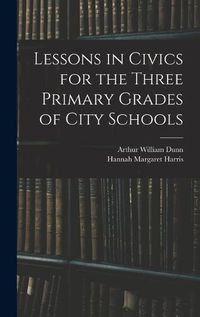 Cover image for Lessons in Civics for the Three Primary Grades of City Schools