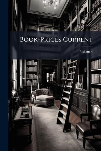 Cover image for Book-Prices Current: A Record of the Prices at Which Books Have Been Sold at Auction, Volume 4