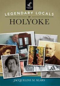 Cover image for Legendary Locals of Holyoke