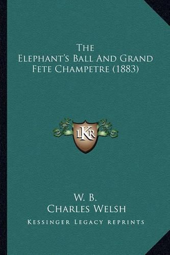 The Elephant's Ball and Grand Fete Champetre (1883) the Elephant's Ball and Grand Fete Champetre (1883)