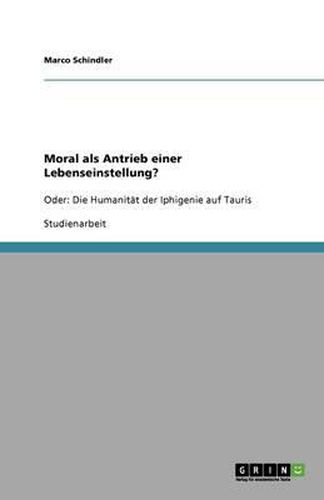 Cover image for Moral als Antrieb einer Lebenseinstellung?: Oder: Die Humanitat der Iphigenie auf Tauris