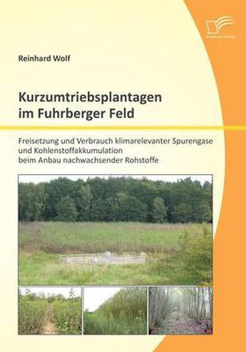 Kurzumtriebsplantagen im Fuhrberger Feld: Freisetzung und Verbrauch klimarelevanter Spurengase und Kohlenstoffakkumulation beim Anbau nachwachsender Rohstoffe