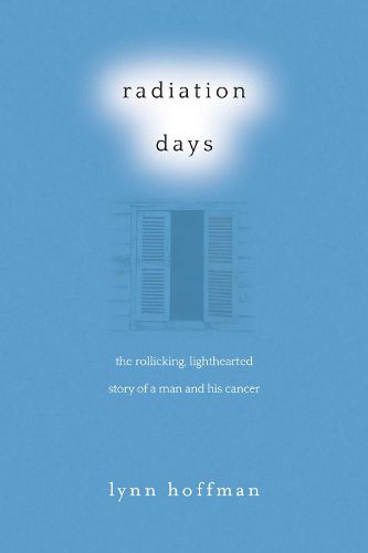 Cover image for Radiation Days: The Rollicking, Lighthearted Story of a Man and His Cancer