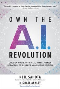 Cover image for Own the A.I. Revolution: Unlock Your Artificial Intelligence Strategy to Disrupt Your Competition