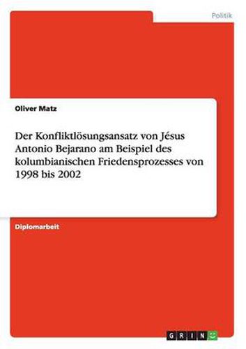 Cover image for Der Konfliktloesungsansatz von Jesus Antonio Bejarano am Beispiel des kolumbianischen Friedensprozesses von 1998 bis 2002