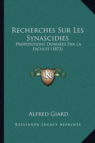 Recherches Sur Les Synascidies: Propositions Donnees Par La Faculte (1872)