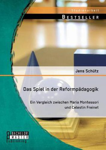 Cover image for Das Spiel in der Reformpadagogik: Ein Vergleich zwischen Maria Montessori und Celestin Freinet