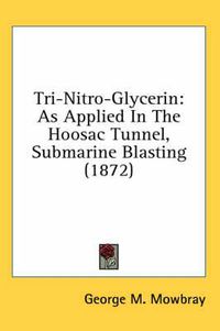 Cover image for Tri-Nitro-Glycerin: As Applied in the Hoosac Tunnel, Submarine Blasting (1872)