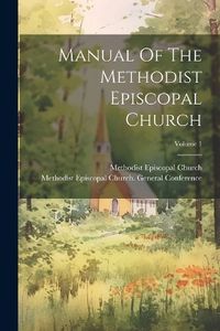 Cover image for Manual Of The Methodist Episcopal Church; Volume 1