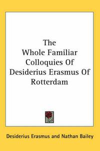 Cover image for The Whole Familiar Colloquies of Desiderius Erasmus of Rotterdam