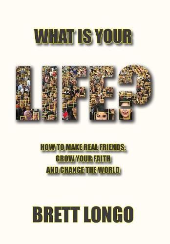 Cover image for What Is Your Life?: How to make real friends, grow your faith and change the world