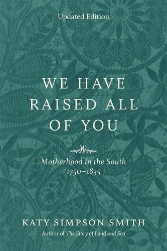 Cover image for We Have Raised All of You: Motherhood in the South, 1750-1835