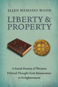 Cover image for Liberty and Property: A Social History of Western Political Thought from the Renaissance to Enlightenment