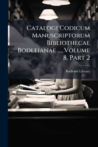 Cover image for Catalogi Codicum Manuscriptorum Bibliothecae Bodleianae ..., Volume 8, Part 2...