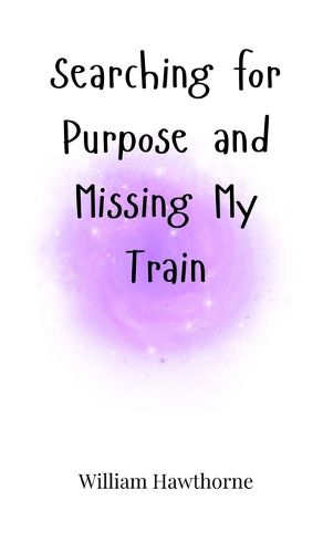 Cover image for Searching for Purpose and Missing My Train