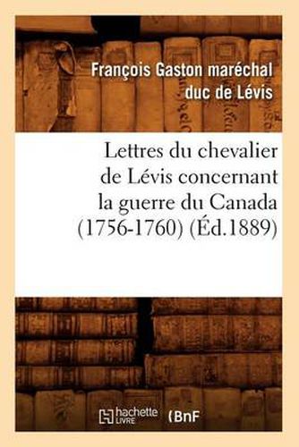 Lettres Du Chevalier de Levis Concernant La Guerre Du Canada (1756-1760) (Ed.1889)