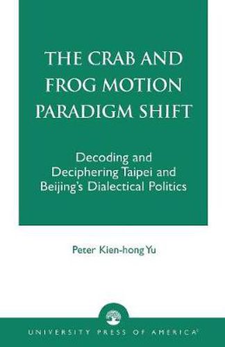 Cover image for The Crab and Frog Motion Paradigm Shift: Decoding and Deciphering Taipei and Beijing's Dialectical Politics