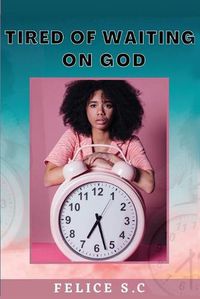 Cover image for Tire of Waiting On God