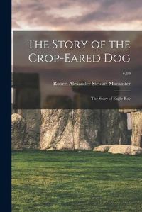 Cover image for The Story of the Crop-eared Dog; the Story of Eagle-boy; v.10